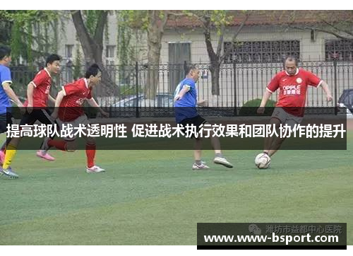 提高球队战术透明性 促进战术执行效果和团队协作的提升
