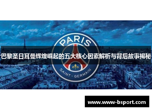巴黎圣日耳曼辉煌崛起的五大核心因素解析与背后故事揭秘