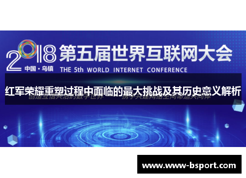 红军荣耀重塑过程中面临的最大挑战及其历史意义解析