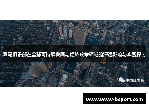 罗马俱乐部在全球可持续发展与经济政策领域的深远影响与实践探讨