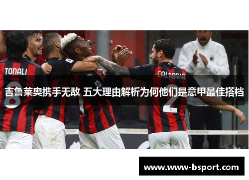 吉鲁莱奥携手无敌 五大理由解析为何他们是意甲最佳搭档
