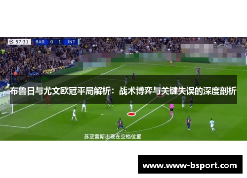 布鲁日与尤文欧冠平局解析：战术博弈与关键失误的深度剖析