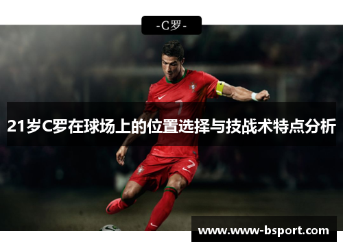 21岁C罗在球场上的位置选择与技战术特点分析