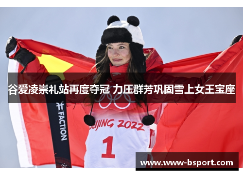 谷爱凌崇礼站再度夺冠 力压群芳巩固雪上女王宝座