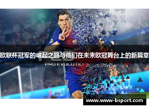 欧联杯冠军的崛起之路与他们在未来欧冠舞台上的新篇章 欧联杯冠军的崛起之路与他们在未来欧冠舞台上的新篇章