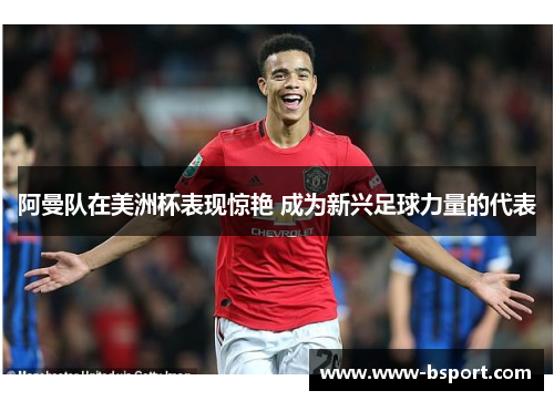 阿曼队在美洲杯表现惊艳 成为新兴足球力量的代表 阿曼队在美洲杯表现惊艳 成为新兴足球力量的代表