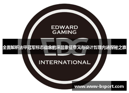 全面解析法甲冠军标志蕴含的深层象征意义与设计哲理内涵探秘之旅 全面解析法甲冠军标志蕴含的深层象征意义与设计哲理内涵探秘之旅